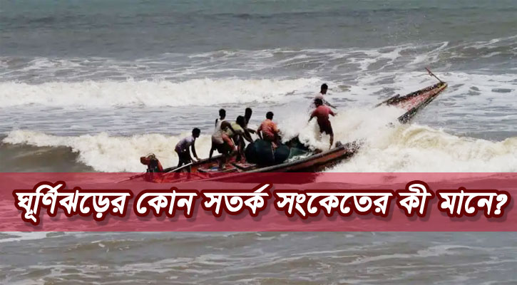 ঘূর্ণিঝড়ের কোন সতর্ক সংকেতের কী মানে?